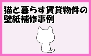 「賃貸物件で暮らす猫と主人の壁紙を補修して退去した物語【江東区】」のアイキャッチ画像